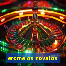 erome os novatos